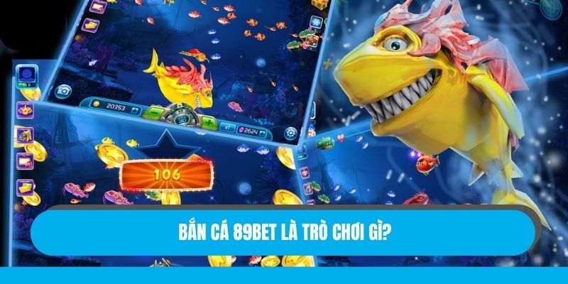 Bắn cá 89bet là trò chơi gì?