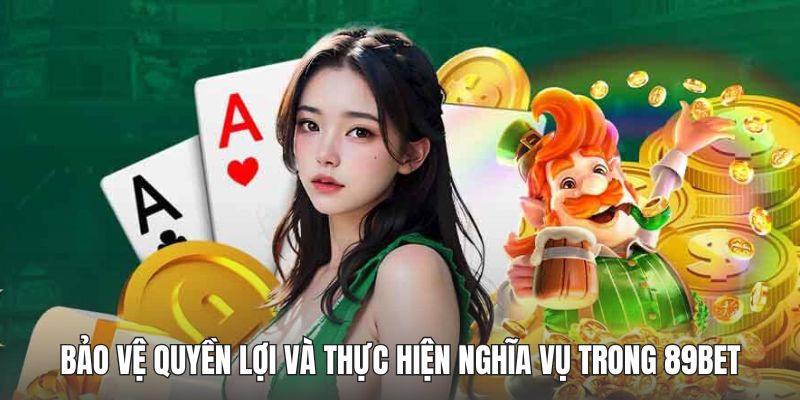 Bảo vệ quyền lợi và thực hiện nghĩa vụ trong 89BET