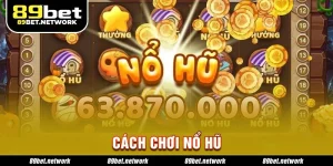 Cách Chơi Nổ Hũ 89BET – Bí Quyết Dễ Dàng Cho Mọi Cược Thủ