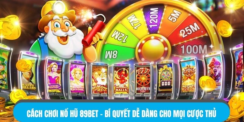 Cách Chơi Nổ Hũ 89BET – Bí Quyết Dễ Dàng Cho Mọi Cược Thủ