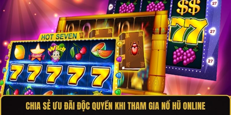 Chia sẻ ưu đãi độc quyền khi tham gia nổ hũ online