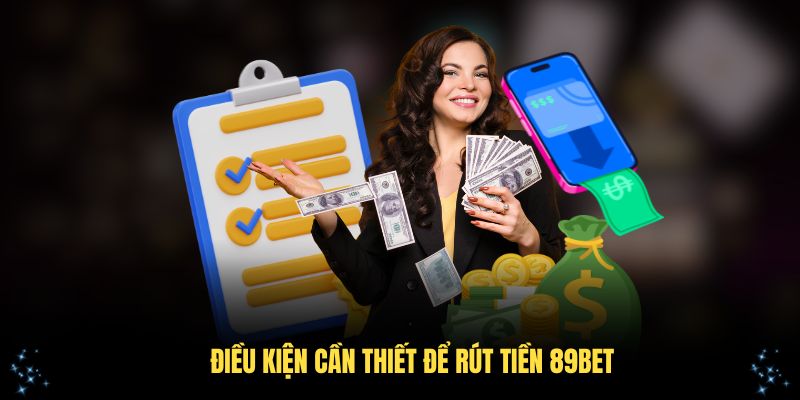 Những điều kiện cần thiết để rút tiền 89Bet nhanh chóng
