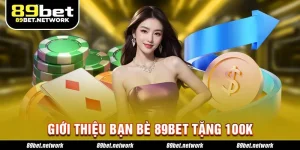 Giới Thiệu Bạn Bè 89bet Tặng 100k Nhận Thưởng Liền Tay
