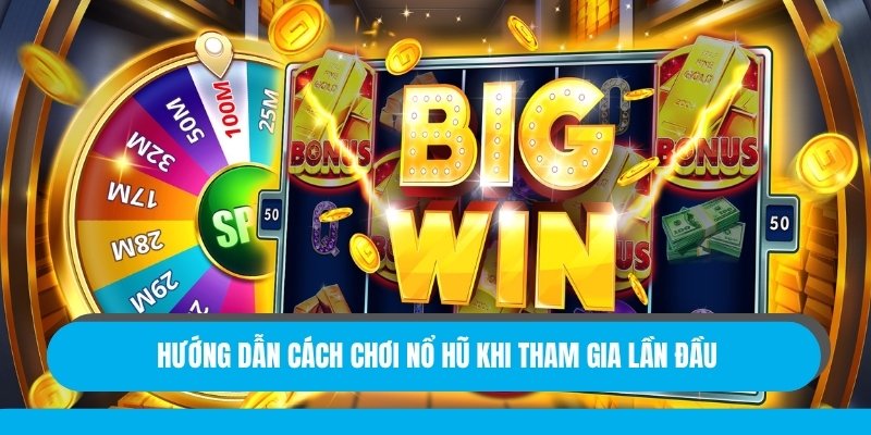 Hướng dẫn cách chơi nổ hũ khi tham gia lần đầu