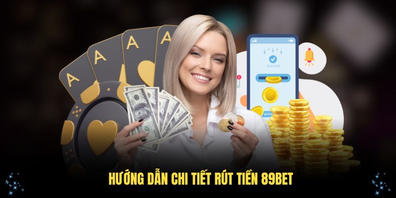 Hướng dẫn chi tiết rút tiền 89Bet qua các bước cơ bản