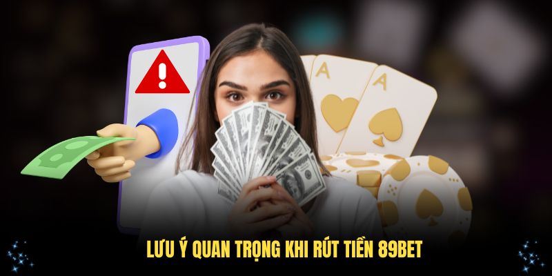 Những lưu ý quan trọng khi rút tiền 89Bet nhanh chóng