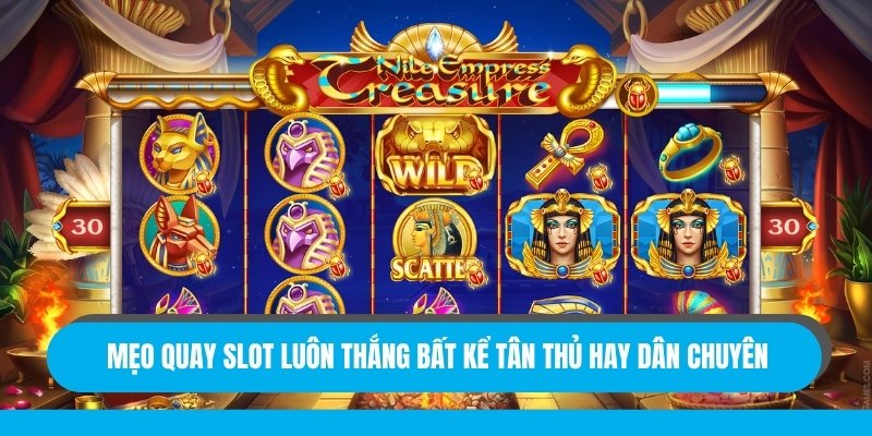 Mẹo quay slot luôn thắng bất kể tân thủ hay dân chuyên