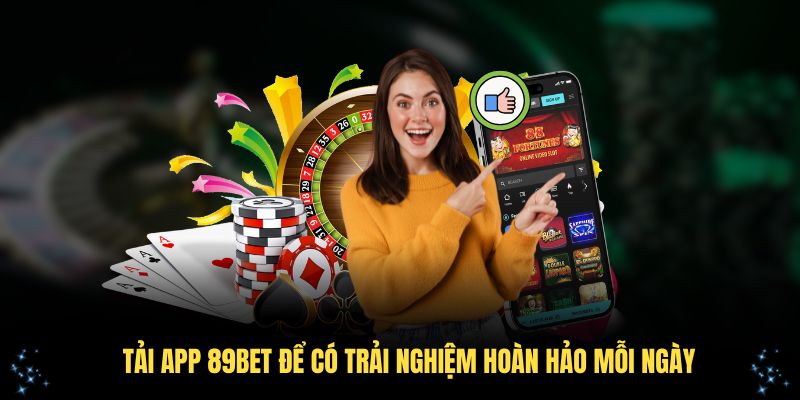 App 89Bet mang đến trải nghiệm tải app 89Bet hoàn hảo mỗi ngày