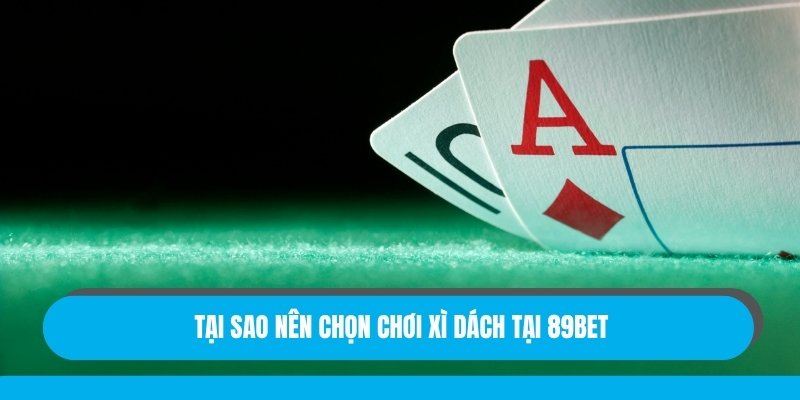 Tại sao nên chọn chơi xì dách tại 89BET