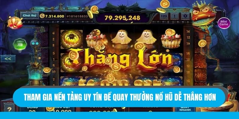 Tham gia nền tảng uy tín để quay thưởng nổ hũ dễ thắng hơn