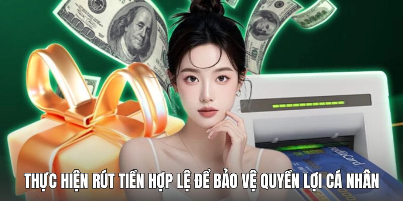 Thực hiện rút tiền hợp lệ để bảo vệ quyền lợi cá nhân
